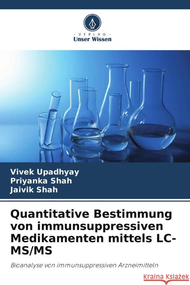 Quantitative Bestimmung von immunsuppressiven Medikamenten mittels LC-MS/MS Upadhyay, Vivek, Shah, Priyanka, Shah, Jaivik 9786205444580