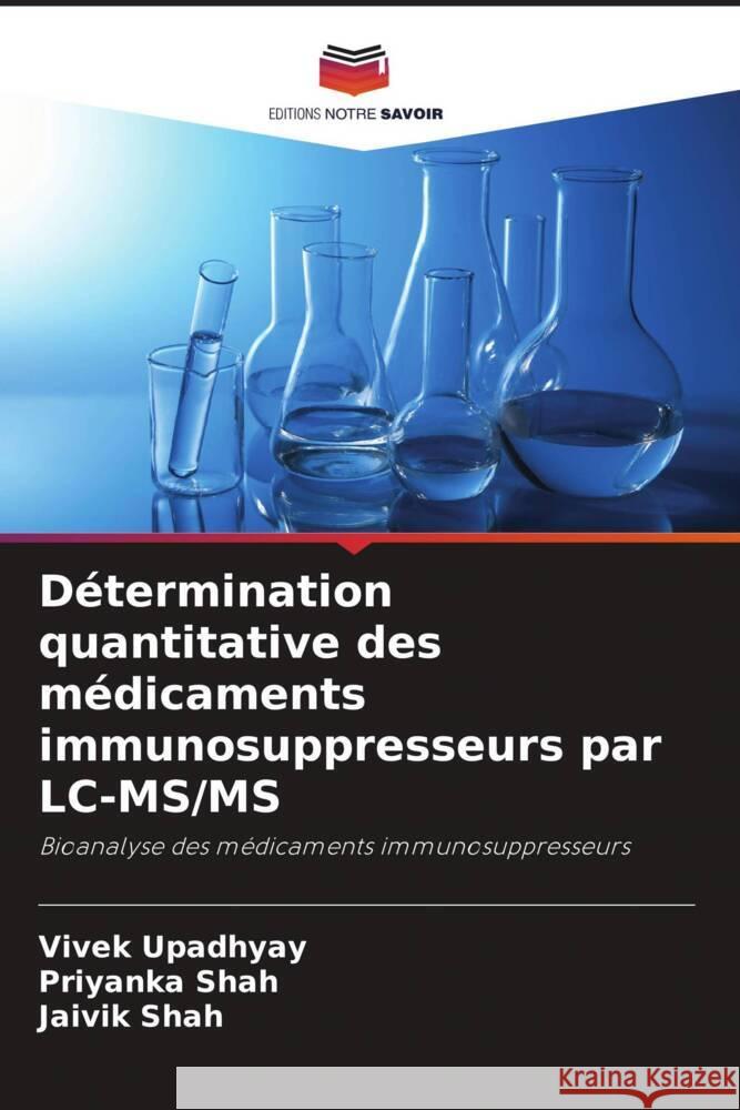 Détermination quantitative des médicaments immunosuppresseurs par LC-MS/MS Upadhyay, Vivek, Shah, Priyanka, Shah, Jaivik 9786205444603