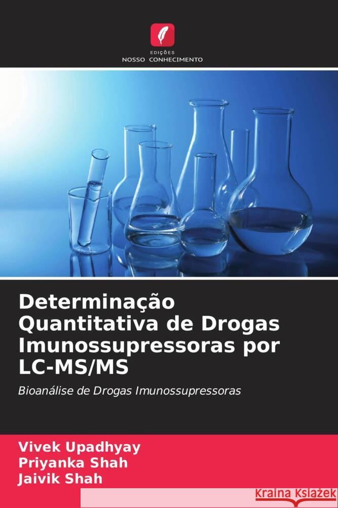 Determinação Quantitativa de Drogas Imunossupressoras por LC-MS/MS Upadhyay, Vivek, Shah, Priyanka, Shah, Jaivik 9786205444627