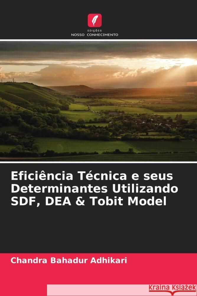 Eficiência Técnica e seus Determinantes Utilizando SDF, DEA & Tobit Model Adhikari, Chandra Bahadur 9786205444672