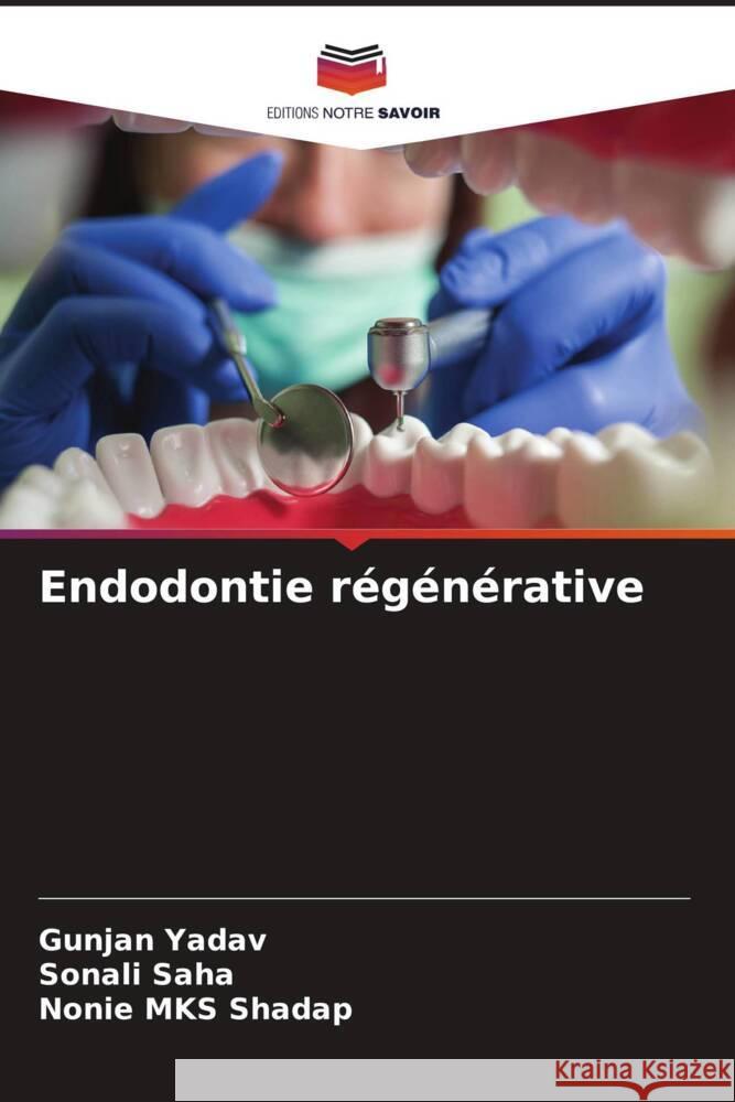 Endodontie régénérative Yadav, Gunjan, Saha, Sonali, Shadap, Nonie MKS 9786205444924