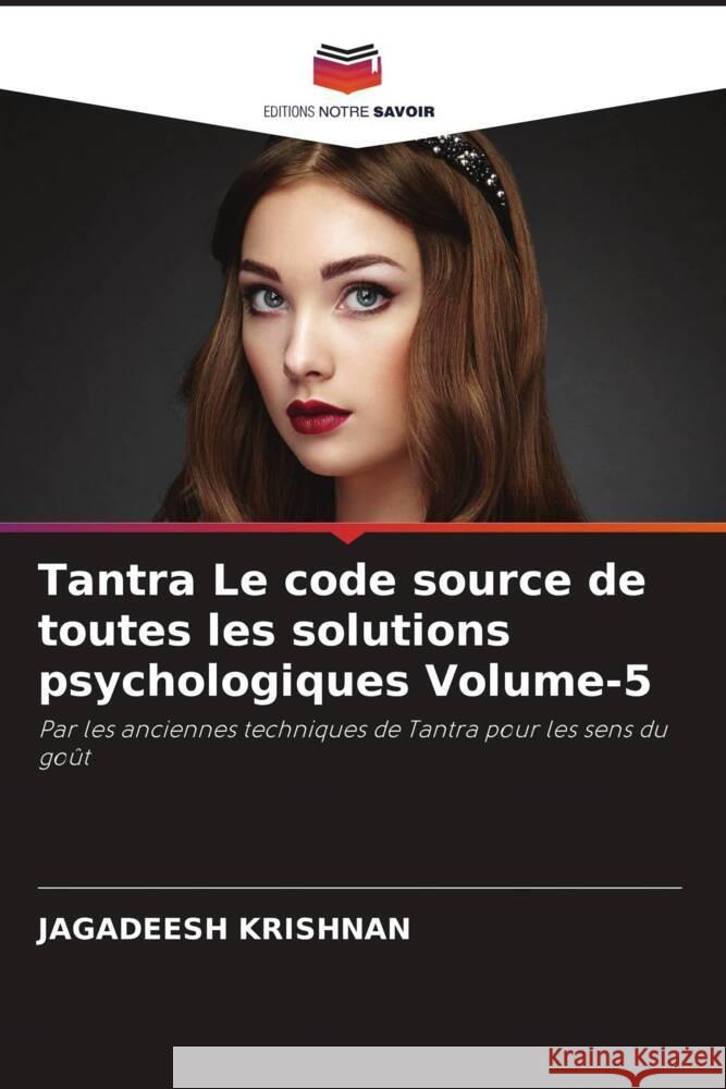 Tantra Le code source de toutes les solutions psychologiques Volume-5 Krishnan, Jagadeesh 9786205445051 Editions Notre Savoir