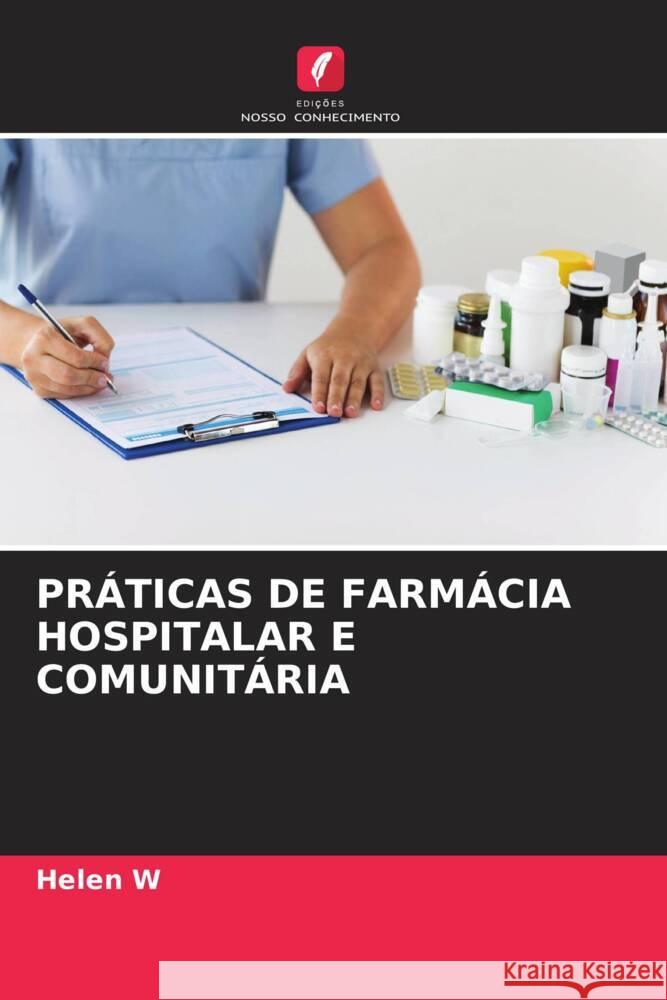 PRÁTICAS DE FARMÁCIA HOSPITALAR E COMUNITÁRIA W, HELEN 9786205445648 Edições Nosso Conhecimento