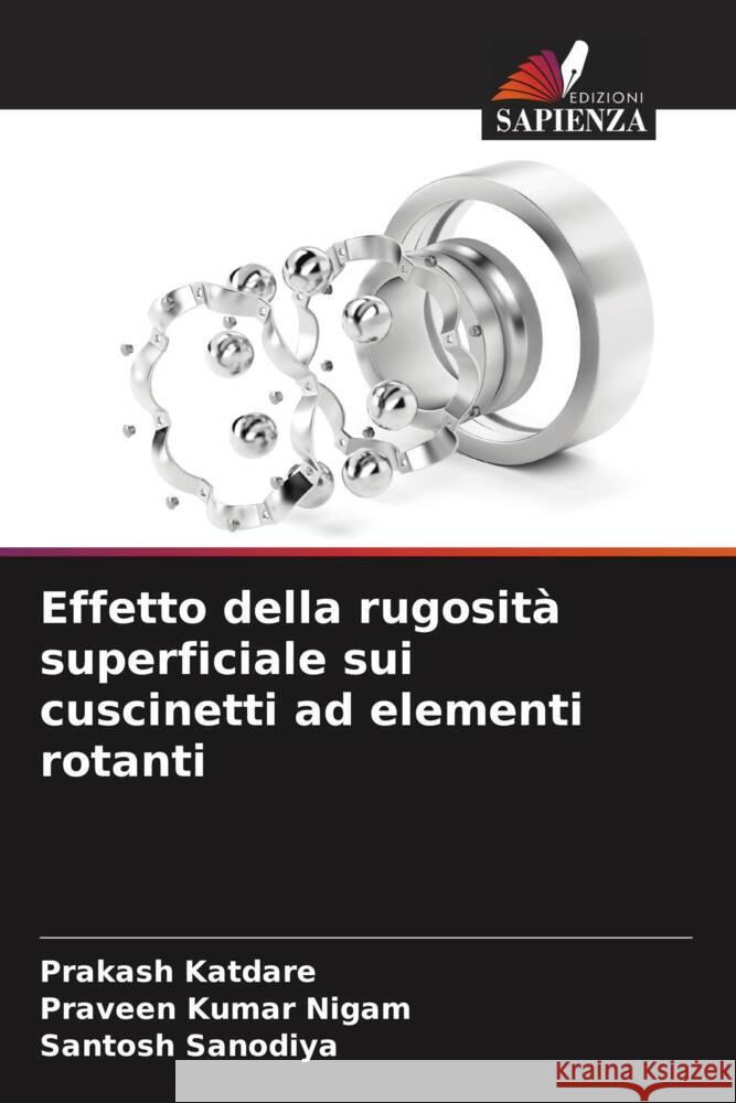 Effetto della rugosità superficiale sui cuscinetti ad elementi rotanti Katdare, Prakash, Kumar Nigam, Praveen, Sanodiya, Santosh 9786205445860