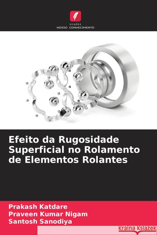 Efeito da Rugosidade Superficial no Rolamento de Elementos Rolantes Katdare, Prakash, Kumar Nigam, Praveen, Sanodiya, Santosh 9786205445877