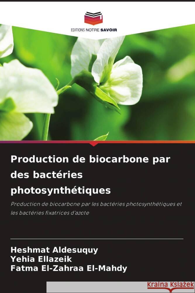 Production de biocarbone par des bactéries photosynthétiques Aldesuquy, Heshmat, Ellazeik, Yehia, El-Mahdy, Fatma El-Zahraa 9786205445938 Editions Notre Savoir