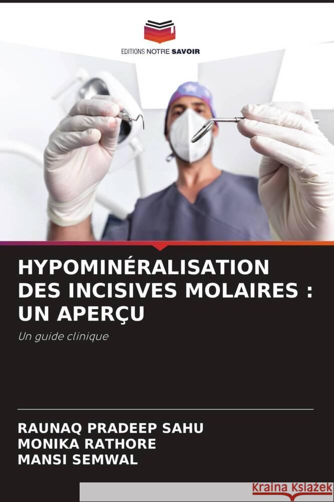 HYPOMINÉRALISATION DES INCISIVES MOLAIRES : UN APERÇU SAHU, RAUNAQ PRADEEP, RATHORE, MONIKA, SEMWAL, MANSI 9786205445945