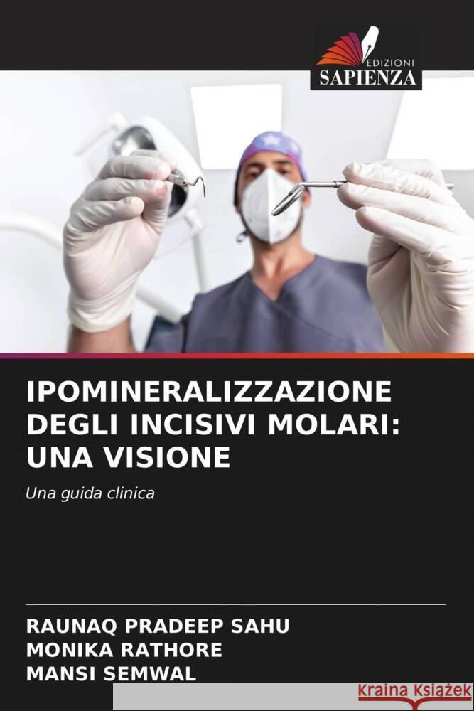 IPOMINERALIZZAZIONE DEGLI INCISIVI MOLARI: UNA VISIONE SAHU, RAUNAQ PRADEEP, RATHORE, MONIKA, SEMWAL, MANSI 9786205445952