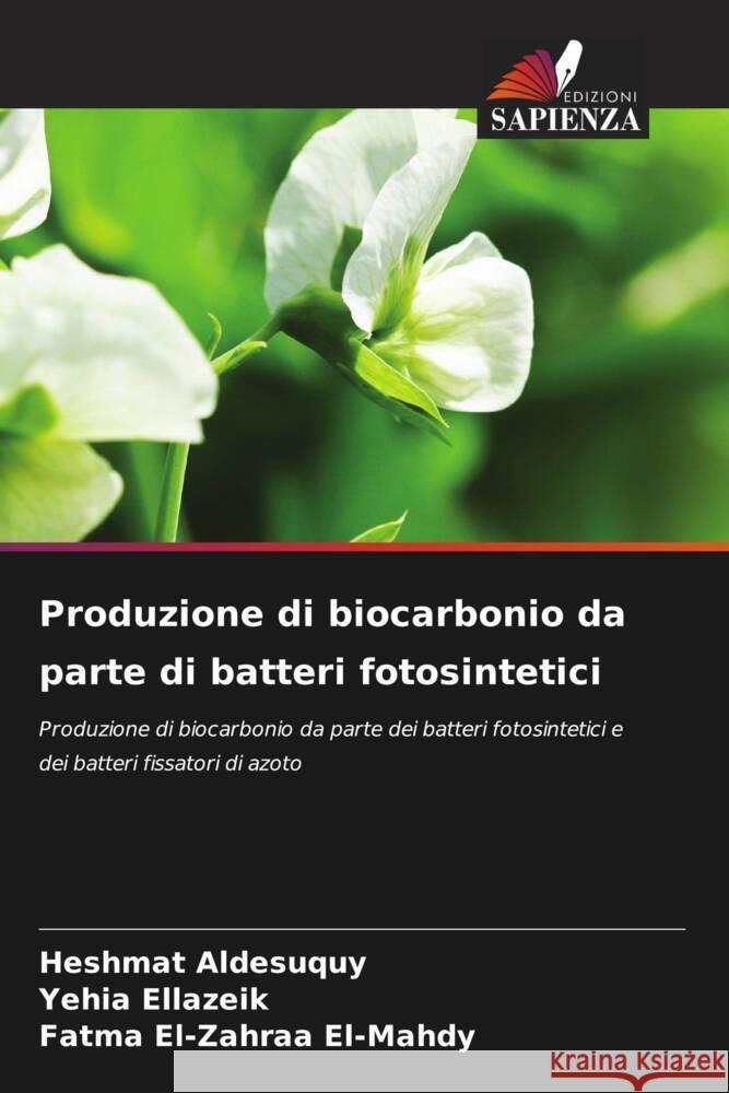 Produzione di biocarbonio da parte di batteri fotosintetici Aldesuquy, Heshmat, Ellazeik, Yehia, El-Mahdy, Fatma El-Zahraa 9786205445969 Edizioni Sapienza