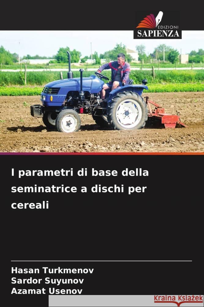 I parametri di base della seminatrice a dischi per cereali Turkmenov, Hasan, Suyunov, Sardor, Usenov, Azamat 9786205446683 Edizioni Sapienza