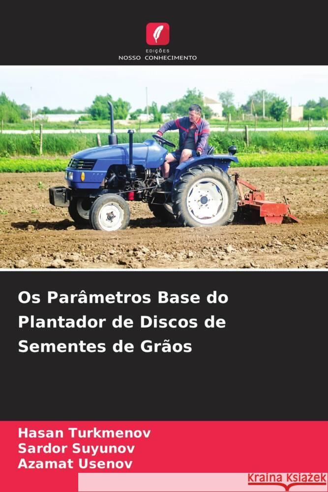 Os Parâmetros Base do Plantador de Discos de Sementes de Grãos Turkmenov, Hasan, Suyunov, Sardor, Usenov, Azamat 9786205446737 Edições Nosso Conhecimento