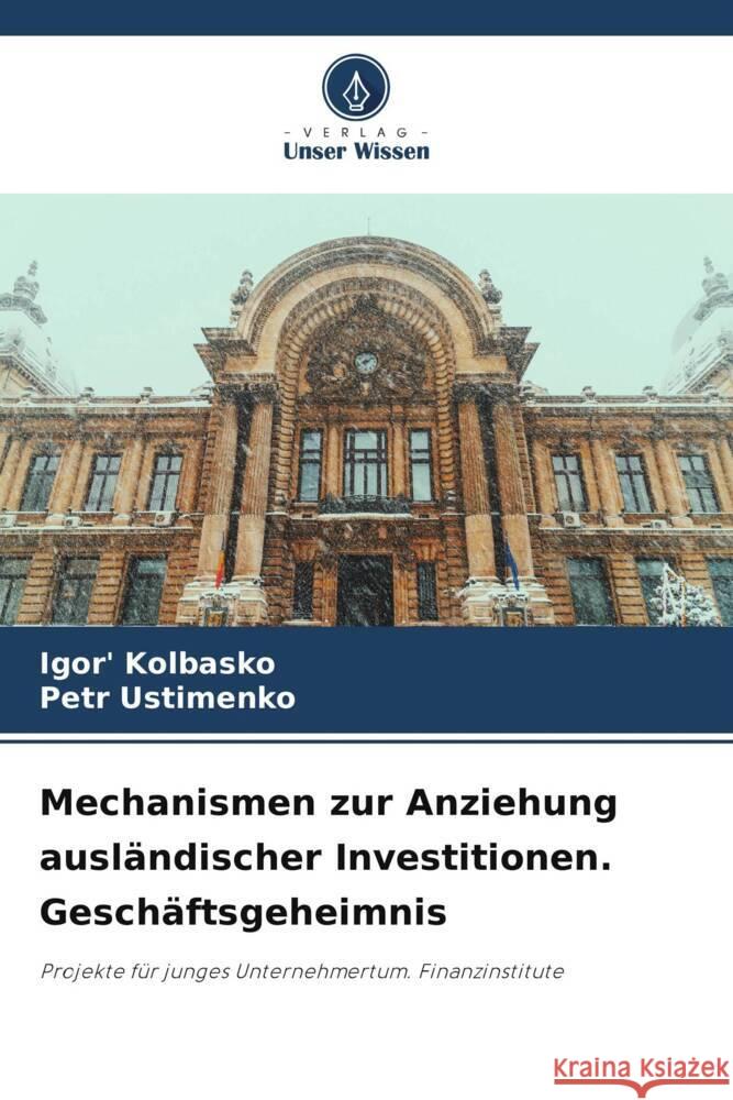 Mechanismen zur Anziehung ausländischer Investitionen. Geschäftsgeheimnis Kolbasko, Igor', Ustimenko, Petr 9786205446928 Verlag Unser Wissen