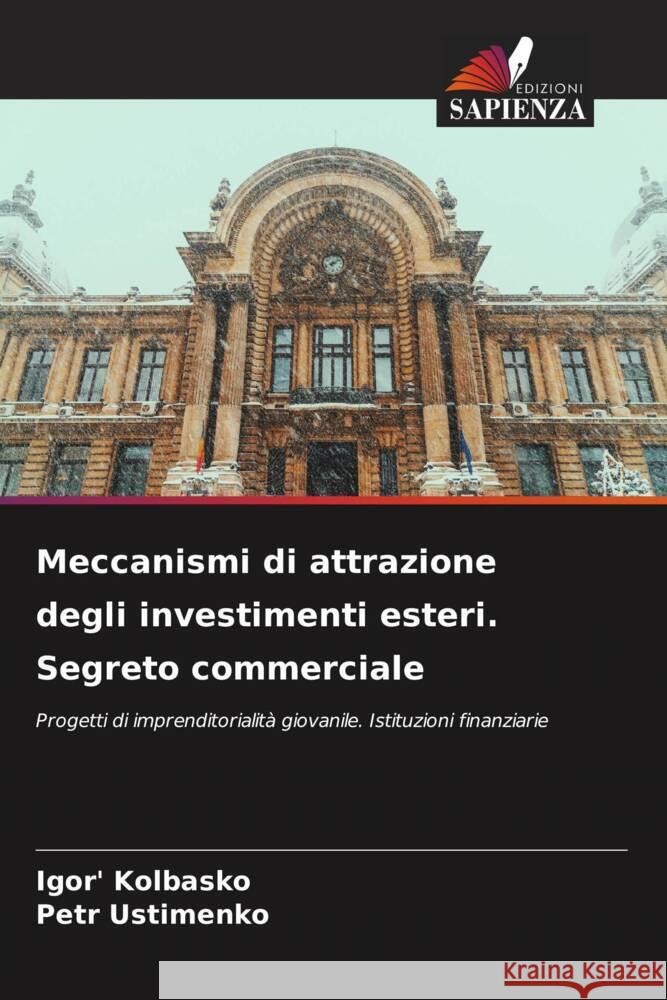 Meccanismi di attrazione degli investimenti esteri. Segreto commerciale Kolbasko, Igor', Ustimenko, Petr 9786205446966 Edizioni Sapienza