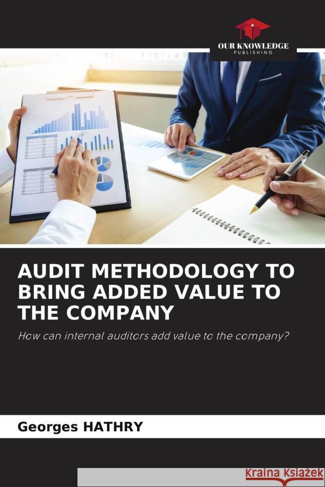 AUDIT METHODOLOGY TO BRING ADDED VALUE TO THE COMPANY HATHRY, Georges 9786205447949 Our Knowledge Publishing