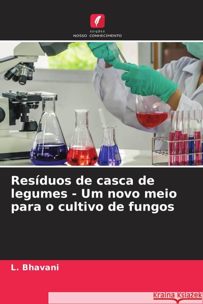 Resíduos de casca de legumes - Um novo meio para o cultivo de fungos Bhavani, L. 9786205448168