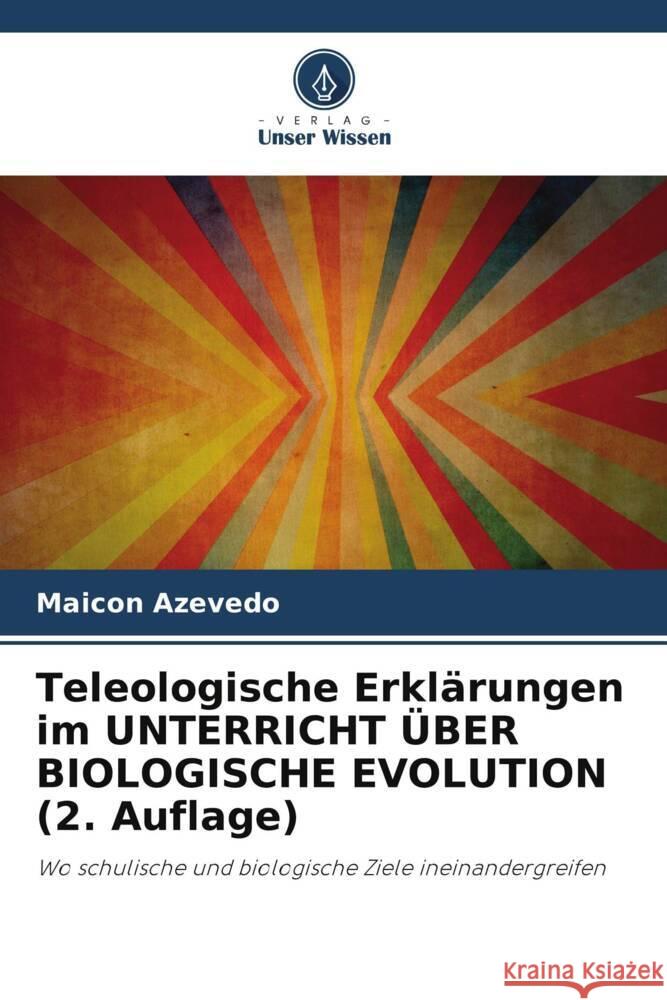 Teleologische Erklärungen im UNTERRICHT ÜBER BIOLOGISCHE EVOLUTION (2. Auflage) Azevedo, Maicon 9786205448779