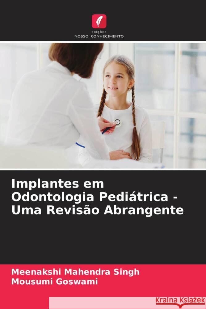 Implantes em Odontologia Pediátrica - Uma Revisão Abrangente Singh, Meenakshi Mahendra, Goswami, Mousumi 9786205449325