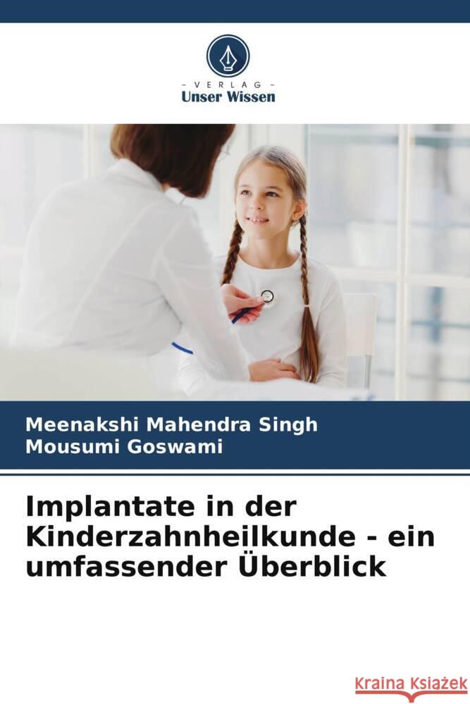 Implantate in der Kinderzahnheilkunde - ein umfassender Überblick Singh, Meenakshi Mahendra, Goswami, Mousumi 9786205449332