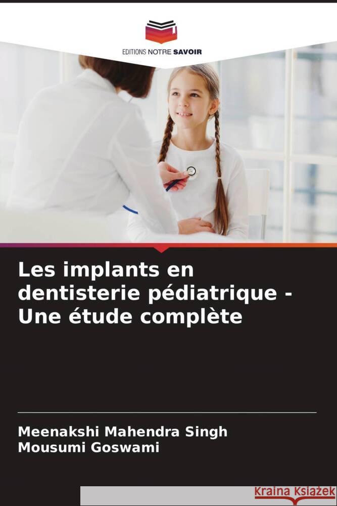 Les implants en dentisterie pédiatrique - Une étude complète Singh, Meenakshi Mahendra, Goswami, Mousumi 9786205449356