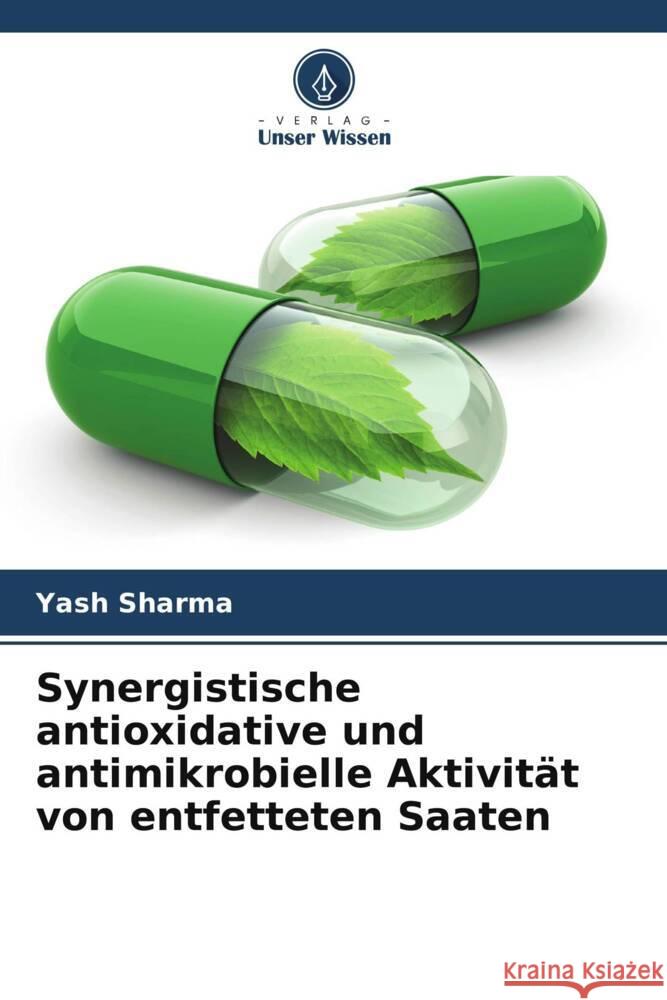 Synergistische antioxidative und antimikrobielle Aktivität von entfetteten Saaten Sharma, Yash 9786205450161