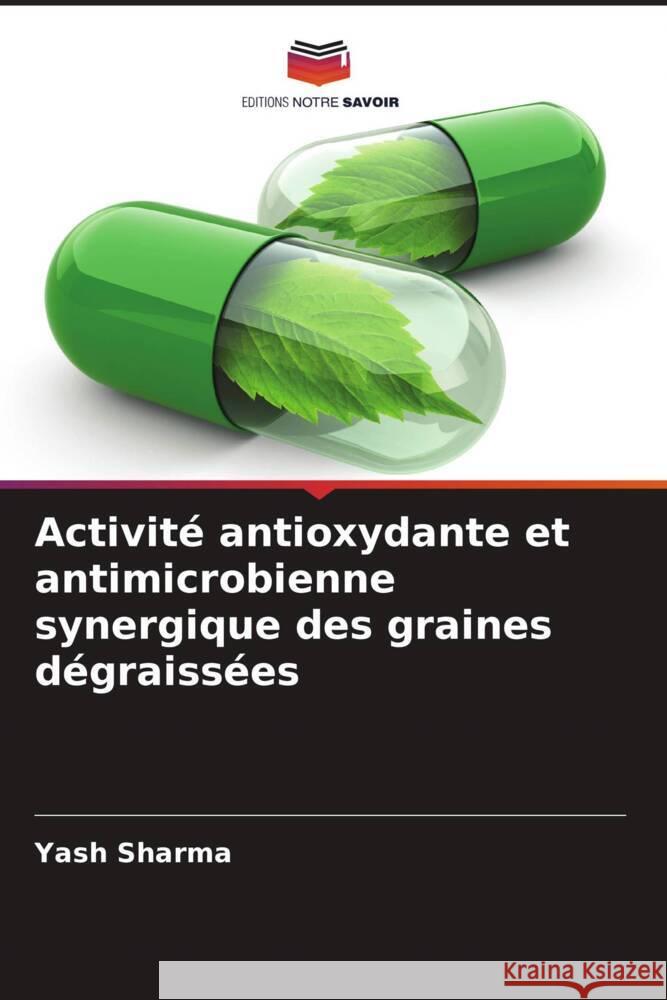 Activité antioxydante et antimicrobienne synergique des graines dégraissées Sharma, Yash 9786205450192