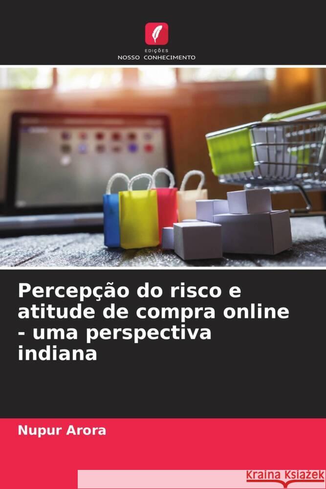 Percepção do risco e atitude de compra online - uma perspectiva indiana Arora, Nupur 9786205450482