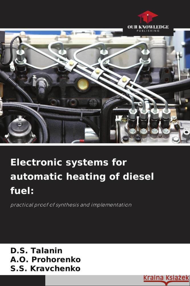 Electronic systems for automatic heating of diesel fuel: Talan_n, D.S., Prohorenko, _._., Kravchenko, S.S. 9786205450529 Our Knowledge Publishing