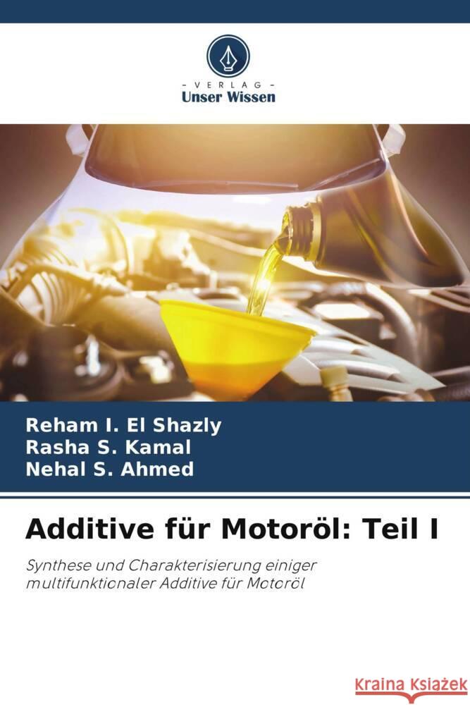 Additive für Motoröl: Teil I I. El Shazly, Reham, S. Kamal, Rasha, S. Ahmed, Nehal 9786205450697