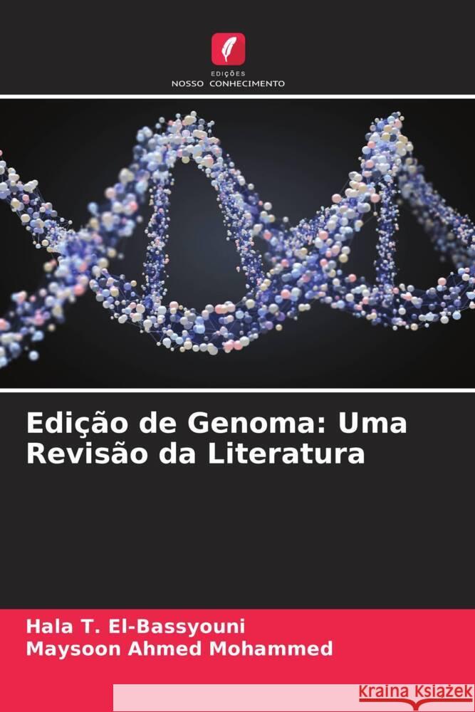 Edição de Genoma: Uma Revisão da Literatura T. El-Bassyouni, Hala, Ahmed Mohammed, Maysoon 9786205452103