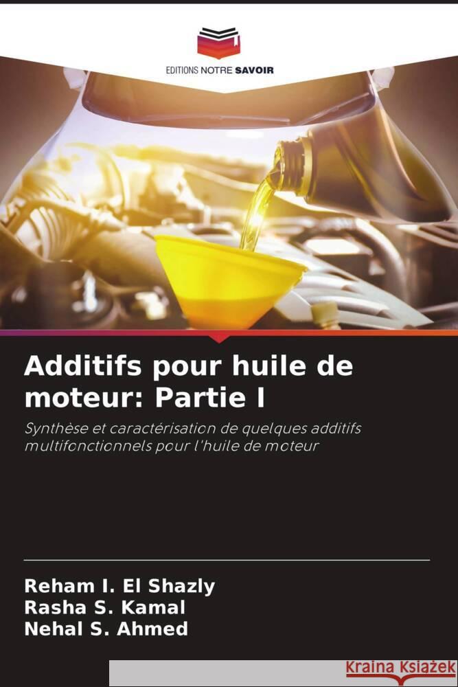 Additifs pour huile de moteur: Partie I I. El Shazly, Reham, S. Kamal, Rasha, S. Ahmed, Nehal 9786205452141