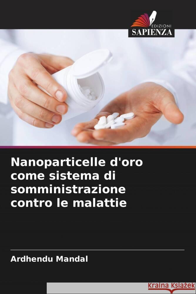 Nanoparticelle d'oro come sistema di somministrazione contro le malattie Mandal, Ardhendu 9786205452868