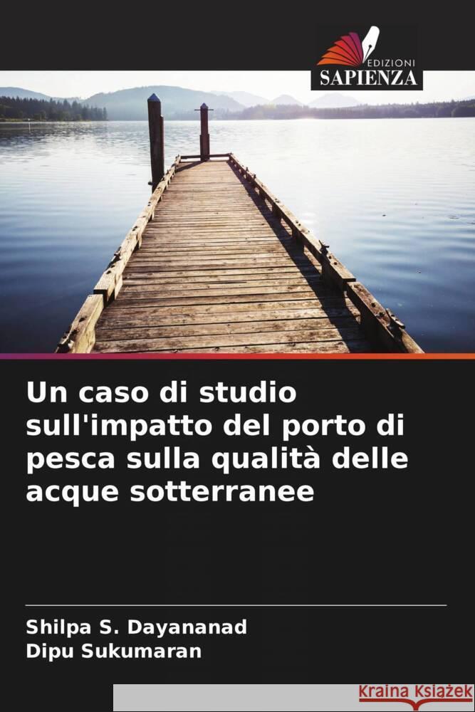 Un caso di studio sull'impatto del porto di pesca sulla qualità delle acque sotterranee S. Dayananad, Shilpa, Sukumaran, Dipu 9786205455081