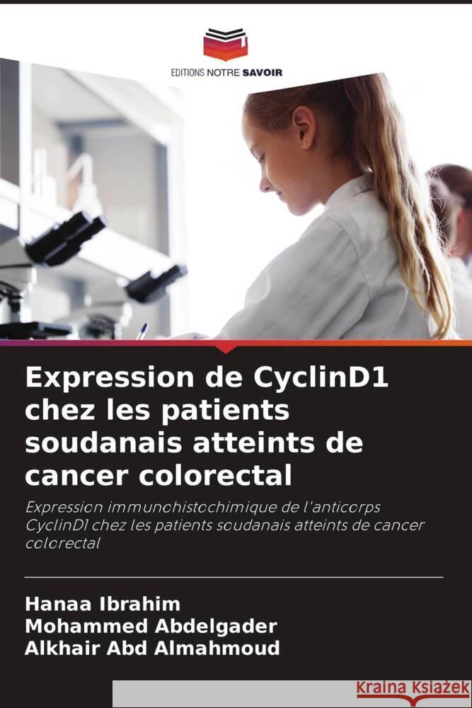 Expression de CyclinD1 chez les patients soudanais atteints de cancer colorectal Ibrahim, Hanaa, Abdelgader, Mohammed, Abd Almahmoud, Alkhair 9786205455180 Editions Notre Savoir
