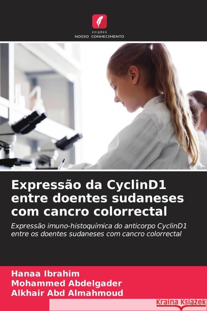 Expressão da CyclinD1 entre doentes sudaneses com cancro colorrectal Ibrahim, Hanaa, Abdelgader, Mohammed, Abd Almahmoud, Alkhair 9786205455203 Edições Nosso Conhecimento