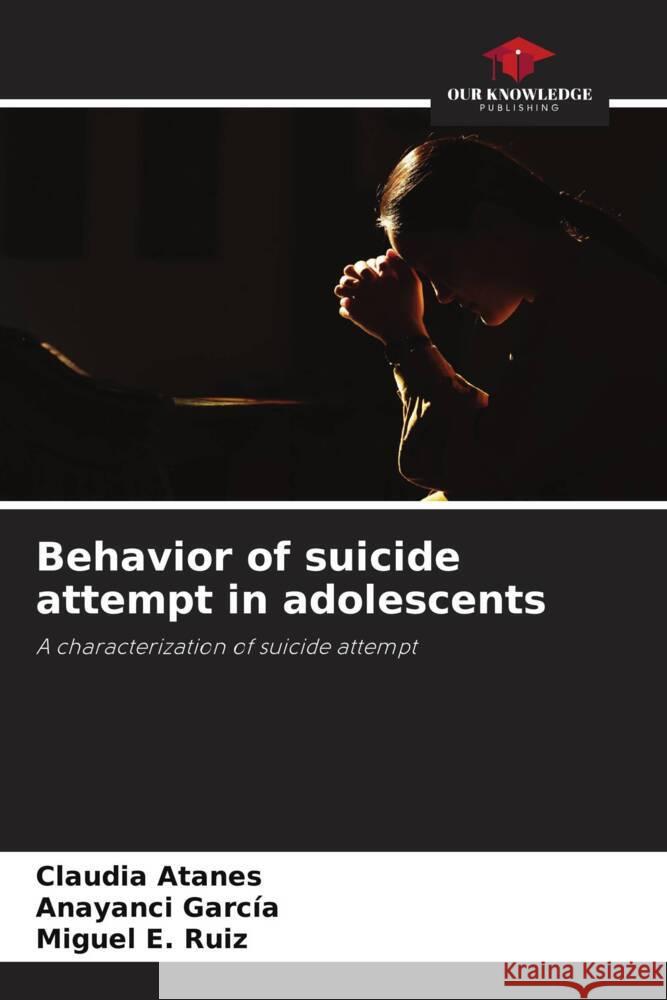 Behavior of suicide attempt in adolescents Atanes, Claudia, García, Anayanci, Ruiz, Miguel E. 9786205456217