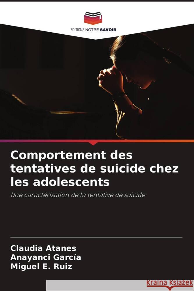 Comportement des tentatives de suicide chez les adolescents Atanes, Claudia, García, Anayanci, Ruiz, Miguel E. 9786205456224