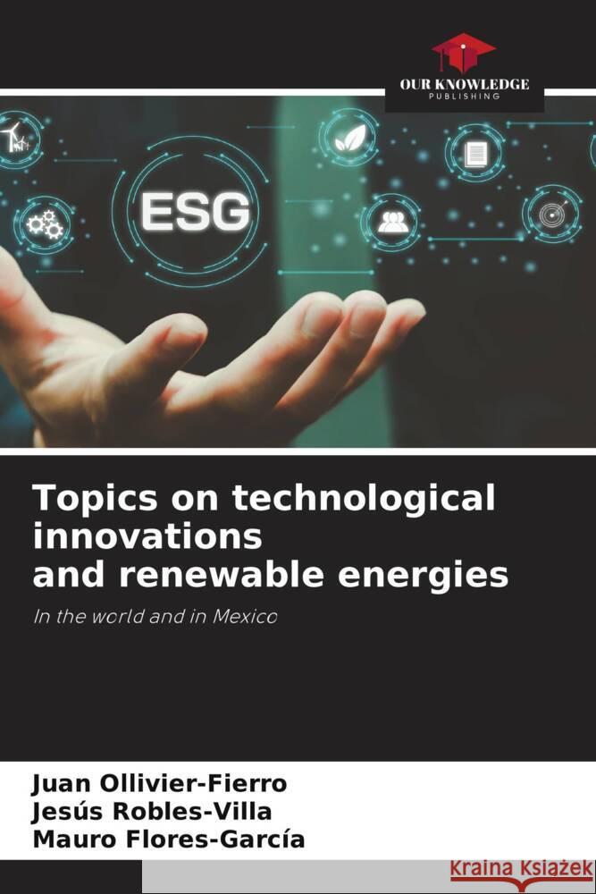 Topics on technological innovations and renewable energies Ollivier-Fierro, Juan, Robles-Villa, Jesús, Flores-García, Mauro 9786205456385