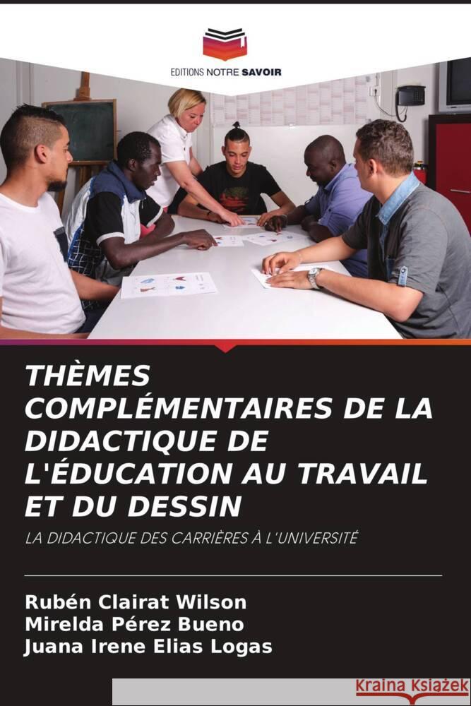 THÈMES COMPLÉMENTAIRES DE LA DIDACTIQUE DE L'ÉDUCATION AU TRAVAIL ET DU DESSIN Clairat Wilson, Rubén, Pérez Bueno, Mirelda, Elías Logas, Juana Irene 9786205458457 Editions Notre Savoir