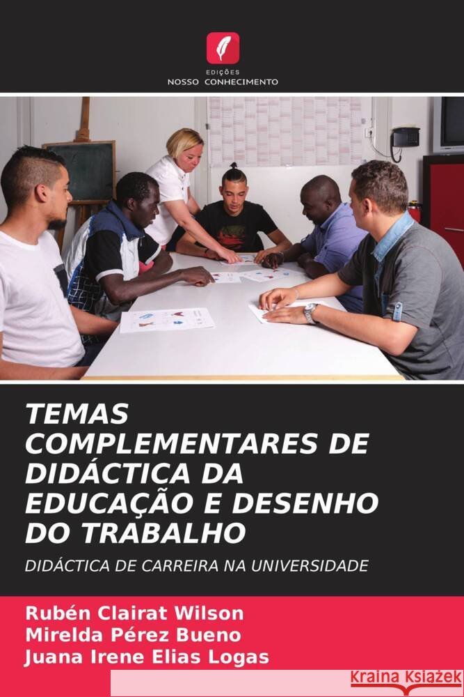 TEMAS COMPLEMENTARES DE DIDÁCTICA DA EDUCAÇÃO E DESENHO DO TRABALHO Clairat Wilson, Rubén, Pérez Bueno, Mirelda, Elías Logas, Juana Irene 9786205458488 Edições Nosso Conhecimento