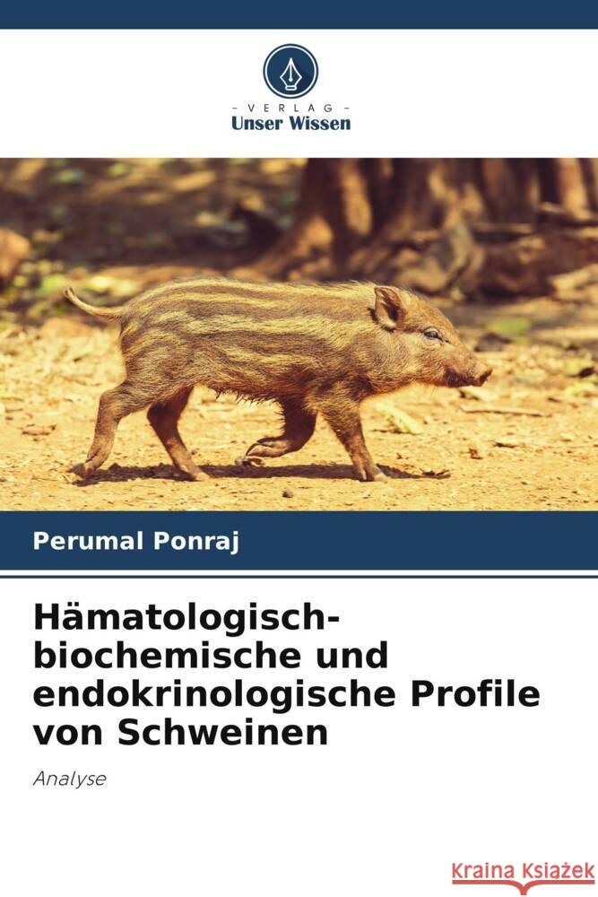 Hämatologisch-biochemische und endokrinologische Profile von Schweinen Ponraj, Perumal 9786205458716