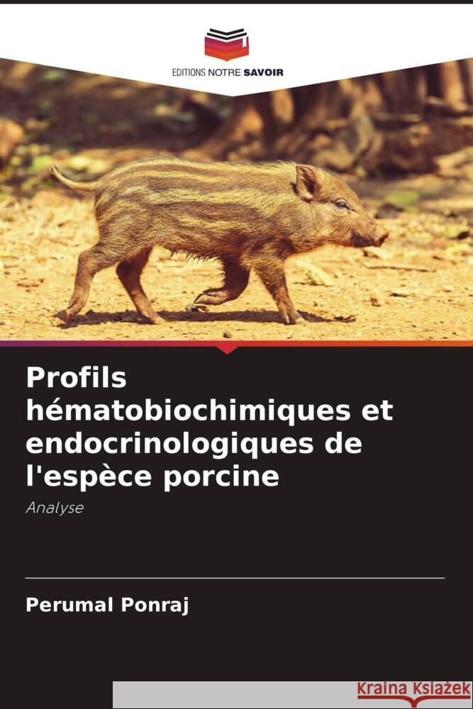 Profils hématobiochimiques et endocrinologiques de l'espèce porcine Ponraj, Perumal 9786205458792 Editions Notre Savoir