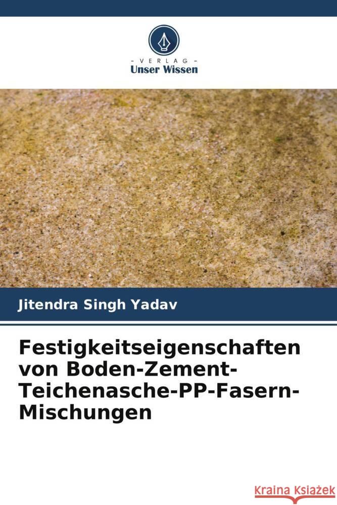 Festigkeitseigenschaften von Boden-Zement-Teichenasche-PP-Fasern-Mischungen Yadav, Jitendra Singh 9786205460474