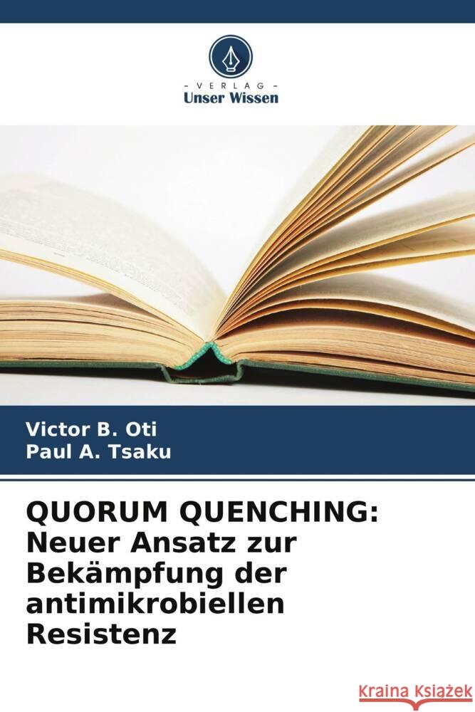 QUORUM QUENCHING: Neuer Ansatz zur Bekämpfung der antimikrobiellen Resistenz Oti, Victor B., Tsaku, Paul A. 9786205460825 Verlag Unser Wissen
