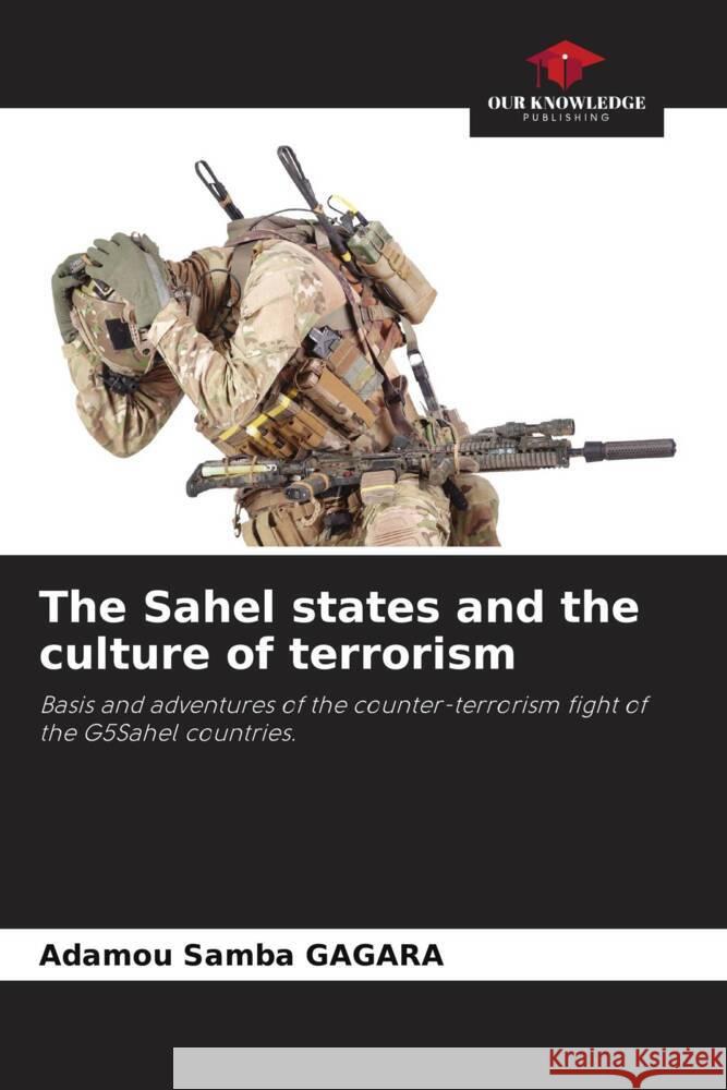 The Sahel states and the culture of terrorism Gagara, Adamou Samba 9786205460962 Our Knowledge Publishing