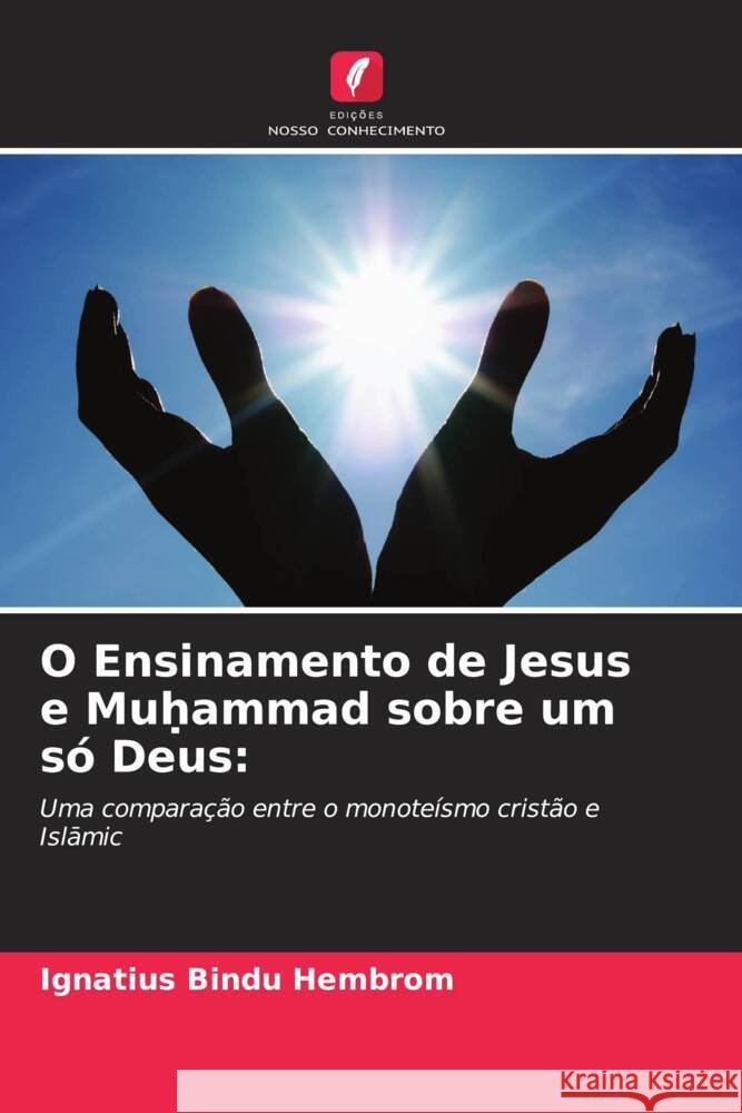 O Ensinamento de Jesus e Muhammad sobre um só Deus: Hembrom, Ignatius Bindu 9786205461037
