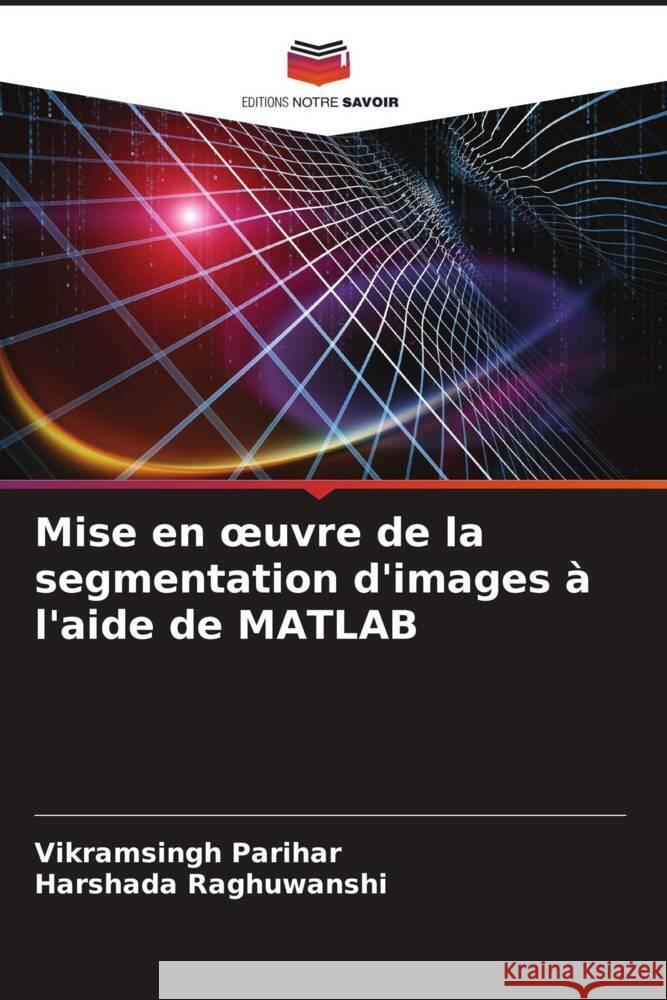 Mise en oeuvre de la segmentation d'images à l'aide de MATLAB Parihar, Vikramsingh, Raghuwanshi, Harshada 9786205461440 Editions Notre Savoir