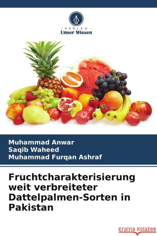 Fruchtcharakterisierung weit verbreiteter Dattelpalmen-Sorten in Pakistan Anwar, Muhammad, waheed, Saqib, Furqan Ashraf, Muhammad 9786205462607 Verlag Unser Wissen