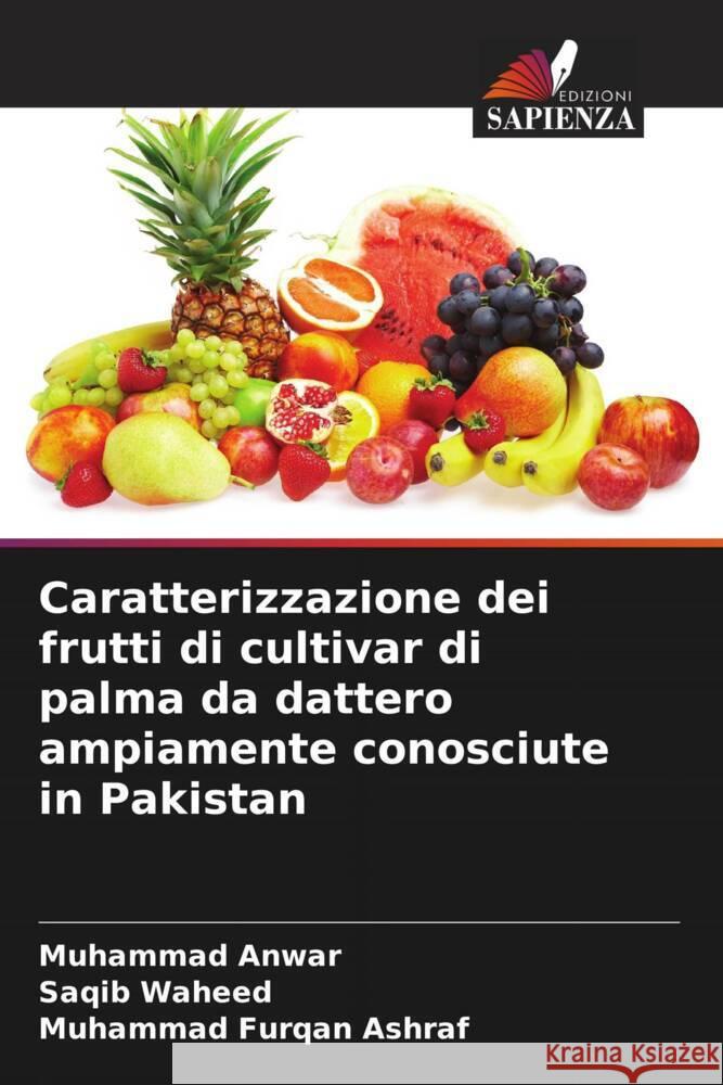 Caratterizzazione dei frutti di cultivar di palma da dattero ampiamente conosciute in Pakistan Anwar, Muhammad, waheed, Saqib, Furqan Ashraf, Muhammad 9786205462614 Edizioni Sapienza