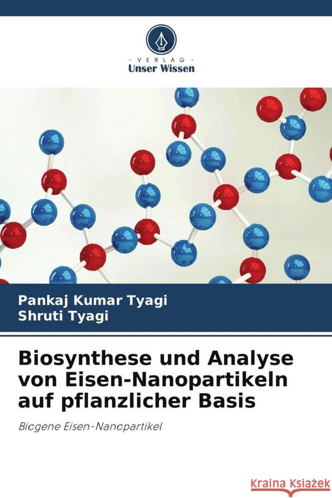 Biosynthese und Analyse von Eisen-Nanopartikeln auf pflanzlicher Basis Tyagi, Pankaj Kumar, Tyagi, Shruti 9786205464861