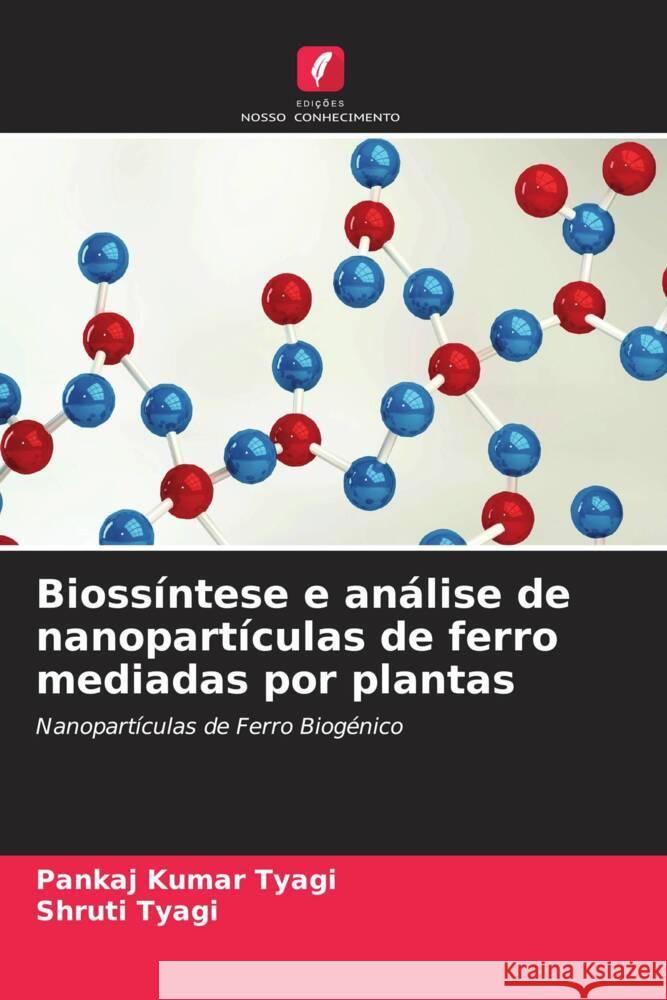 Biossíntese e análise de nanopartículas de ferro mediadas por plantas Tyagi, Pankaj Kumar, Tyagi, Shruti 9786205464892